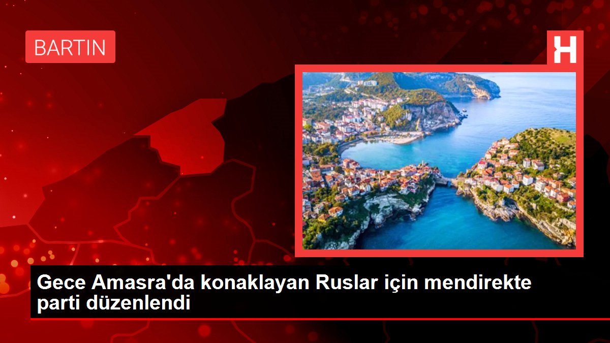 Gece Amasra'da konaklayan Ruslar için mendirekte parti düzenlendi