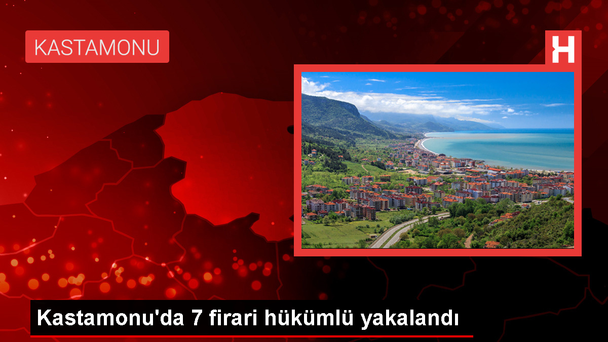 Kastamonu'da 7 firari hükümlü yakalandı