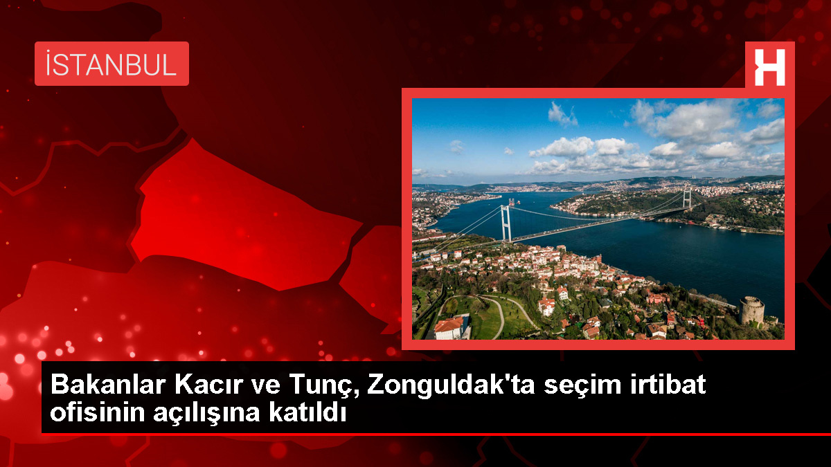 Sanayi ve Teknoloji Bakanı Mehmet Fatih Kacır ve Adalet Bakanı Yılmaz Tunç, Zonguldak'ta seçim irtibat ofisinin açılışına katıldı