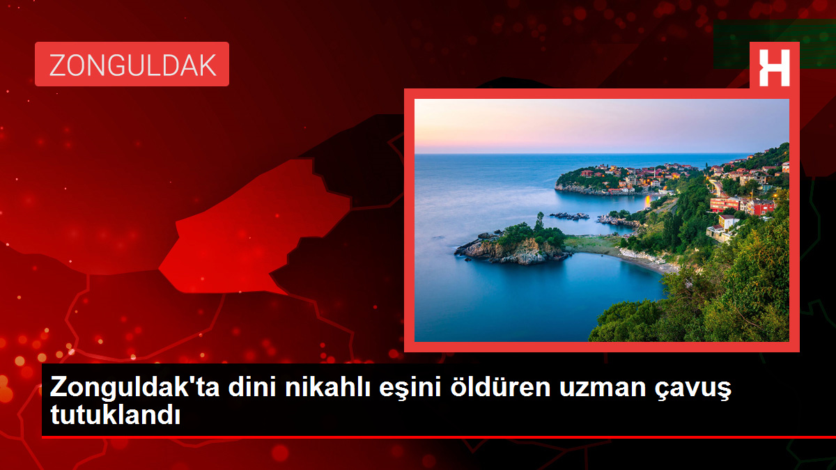 Zonguldak'ta dini nikahlı eşini öldüren uzman çavuş tutuklandı